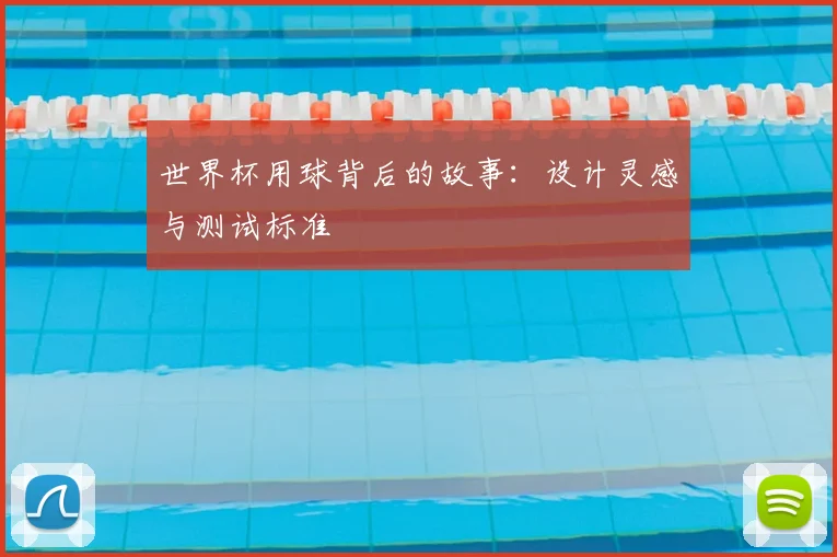 世界杯用球背后的故事：设计灵感与测试标准