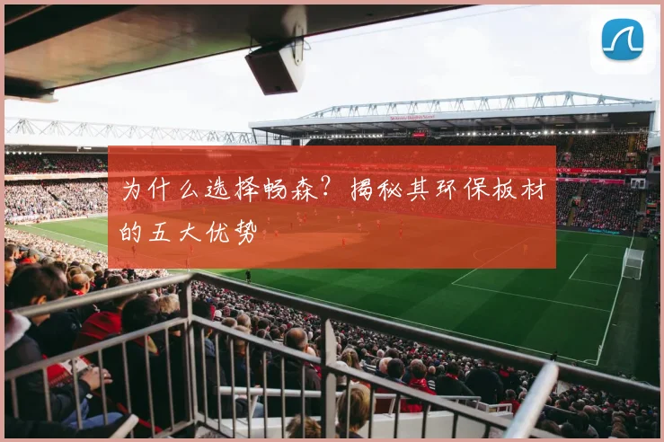 为什么选择畅森?揭秘其环保板材的五大优势
