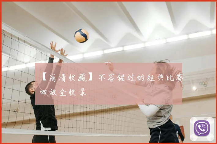 【高清收藏】不容错过的经典比赛回放全收录