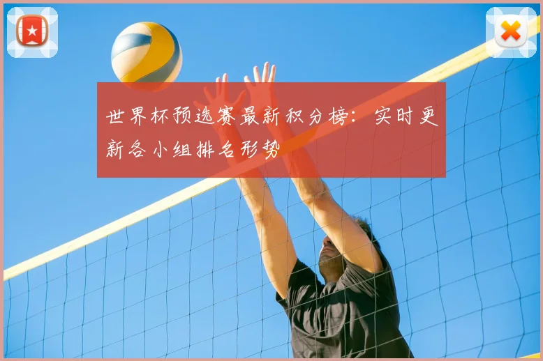 世界杯预选赛最新积分榜:实时更新各小组排名形势